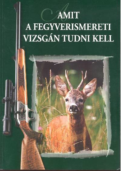 AMIT A FEGYVERISMERETI VIZSGÁN TUDNI KELL (6. KIADÁS)