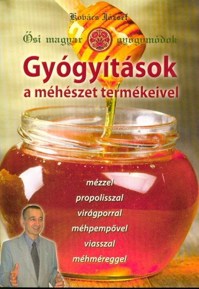 Gyógyítások a méhészet termékeivel /Ősi magyar gyógymódok