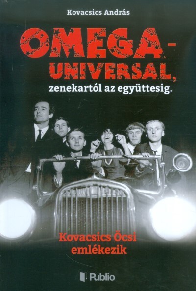 OMEGA - UNIVERSAL, ZENEKARTÓL AZ EGYÜTTESIG /KOVACSICS ÖCSI EMLÉKEZIK