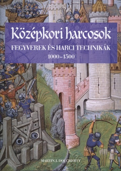 KÖZÉPKORI HARCOSOK /FEGYVEREK ÉS HARCI TECHNIKÁK 1000-1500.