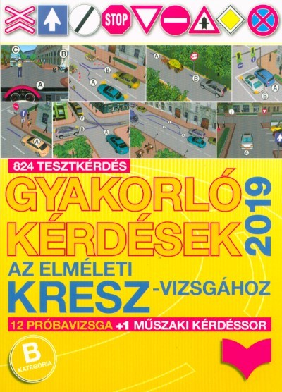 Gyakorló kérdések az elméleti KRESZ-vizsgához 2019. /12 próbavizsga + 1 műszaki kérdéssor (B kategória)