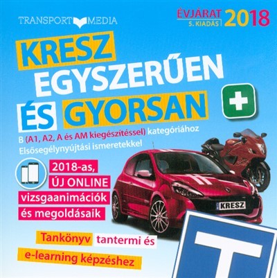 Kresz egyszerűen és gyorsan +  B (A1, A2, A és AM kiegészítéssel) kategóriához. Elsősegélynyújtási ismeretekkel 2018.