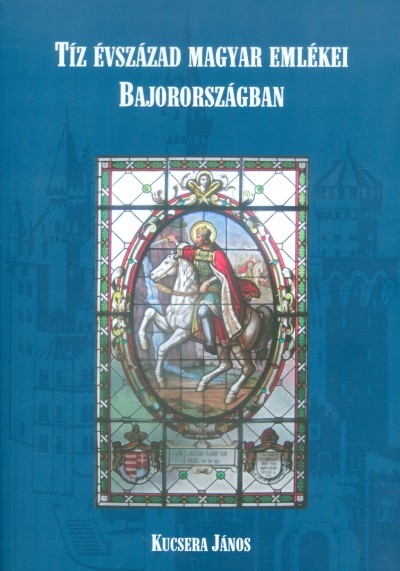 Tíz évszázad magyar emlékei Bajorországban