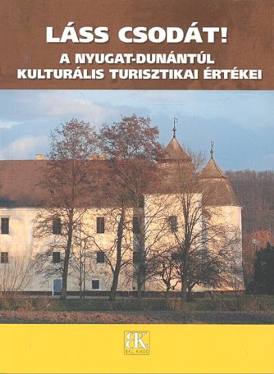 LÁSS CSODÁT! /A NYUGAT-DUNÁNTÚL KULTURÁLIS TURISZTIKAI ÉRTÉKEI