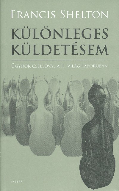 KÜLÖNLEGES KÜLDETÉSEM /ÜGYNÖK CSELLÓVAL A II. VILÁGHÁBORÚBAN