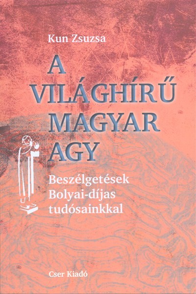 A VILÁGHÍRŰ MAGYAR AGY /BESZÉLGETÉSEK BOLYAI-DÍJAS TUDÓSAINKKAL