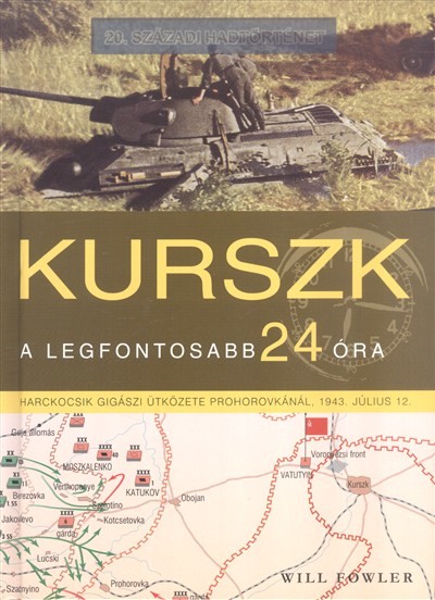 KURSZK, A LEGFONTOSABB 24 ÓRA - HARCKOCSIK GIGÁSZI ÜTKÖZETE /20. SZÁZADI HADTÖRTÉNET