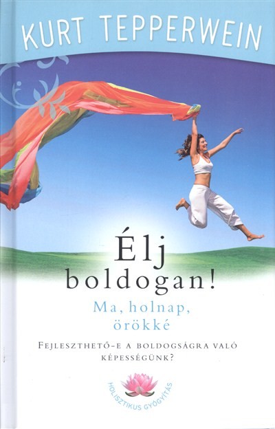 ÉLJ BOLDOGAN! /MA, HOLNAP, ÖRÖKKÉ