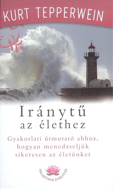 Iránytű az élethez /Gyakorlati útmutató ahhoz, hogyan menedzseljük sikeresen az életünket