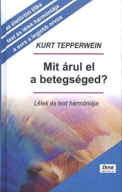 MIT ÁRUL EL A BETEGSÉGED? /LÉLEK ÉS TEST HARMÓNIÁJA