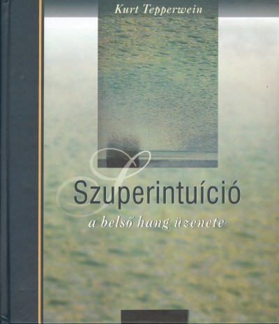 SZUPERINTUÍCIÓ /A BELSŐ HANG ÜZENETE