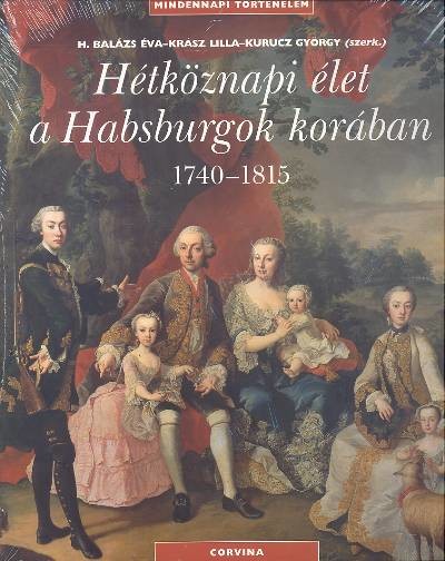 Hétköznapi élet a Habsburgok korában 1740-1815 /Mindennapi történelem