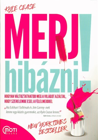 Merj hibázni! /Hogyan változtathatod meg a világot azáltal, hogy szerelembe esel a félelmeiddel