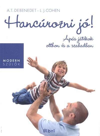 HANCÚROZNI JÓ! - APÁS JÁTÉKOK OTTHON ÉS A SZABADBAN /MODERN SZÜLŐK