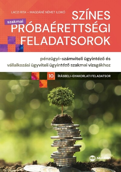 Színes próbaérettségi feladatsorok pénzügyi-számviteli ügyintéző és vállalkozási ügyviteli ügyintéző szakmai vizsgákhoz - 2022-től alkalmazott szakmai vizsga és 2025-től életbe lépő érettségi követelményrendszer alapján