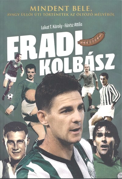 FRADI KOLBÁSZ /MINDENT BELE, AVAGY ÜLLŐI ÚTI TÖRTÉNETEK AZ ÖLTÖZŐ MÉLYÉRŐL