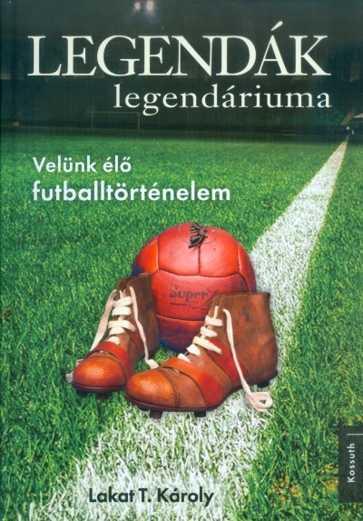 Legendák legendáriuma /Velünk élő futballtörténelem