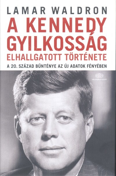 A Kennedy gyilkosság elhallgatott története /A 20. század bűnténye az új adatok fényében
