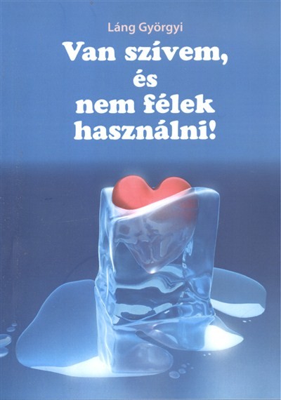 VAN SZÍVEM, ÉS NEM FÉLEK HASZNÁLNI!