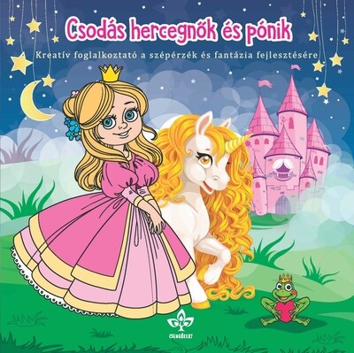 Csodás hercegnők és pónik – Kreatív kifestő a szépérzék és fantázia fejlesztésére - Kreatív kifestő a szépérzék és fantázia fejlesztésére