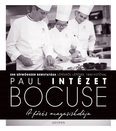 PAUL BOCUSE INTÉZET - A FŐZÉS MAGASISKOLÁJA /250 SÉFMÓDSZER BEMUTATÁSA LÉPÉSRŐL LÉPÉSRE, 1800 FOTÓVAL