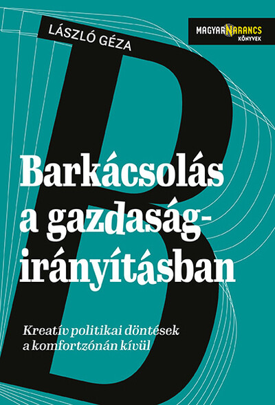 Barkácsolás a gazdaságirányításban - Kreatív politikai döntések a komfortzónán kívül - Magyar Narancs Könyvek