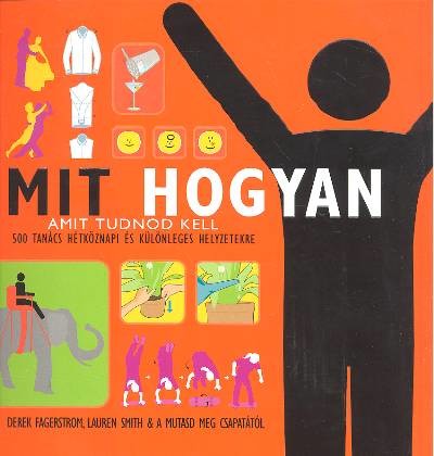 MIT HOGYAN - AMIT TUDNOD KELL /500 TANÁCS HÉTKÖZNAPI ÉS KÜLÖNLEGES HELYZETEKRE