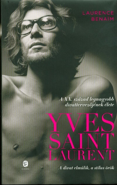 Yves Saint Laurent /A XX.század legnagyobb divattervezőjének élete - A divat elmúlik, a stílus örök