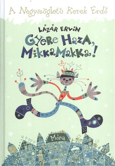 GYERE HAZA, MIKKAMAKKA! /A NÉGYSZÖGLETŰ KEREK ERDŐ