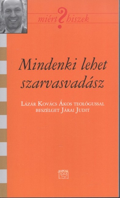 MINDENKI LEHET SZARVASVADÁSZ /MIÉRT HISZEK? XCIII.