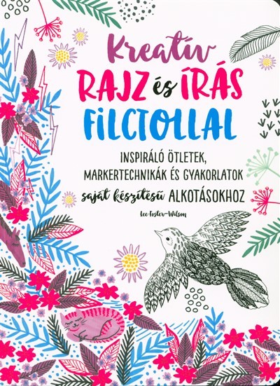 Kreatív rajz és írás filctollal /Inspiráló ötletek, markertechnikák és gyakorlatok saját készítésű alkotásokhoz