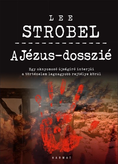 A Jézus-dosszié - Egy oknyomozó újságíró interjúi a történelem legnagyobb rejtélye körül