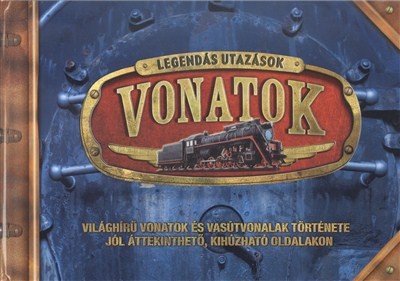 LEGENDÁS UTAZÁSOK: VONATOK /VILÁGHÍRŰ VONATOK ÉS VASÚTVONALAK TÖRTÉNETE