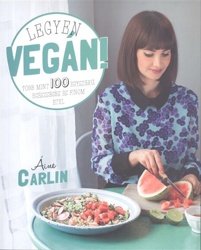 Legyen vegán! /Több mint 100 egyszerű, egészséges és finom étel