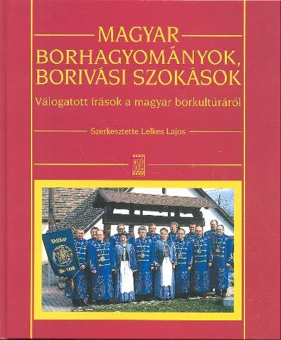 MAGYAR BORHAGYOMÁNYOK, BORIVÁSI SZOKÁSOK/ VÁLOGATOTT ÍRÁSOK A MAGYAR BORKULTÚRÁRÓL