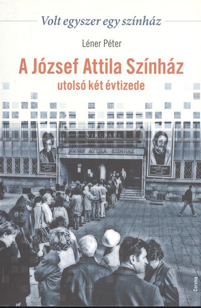 A JÓZSEF ATTILA SZÍNHÁZ UTOLSÓ KÉT ÉVTIZEDE /VOLT EGYSZER EGY SZÍNHÁZ