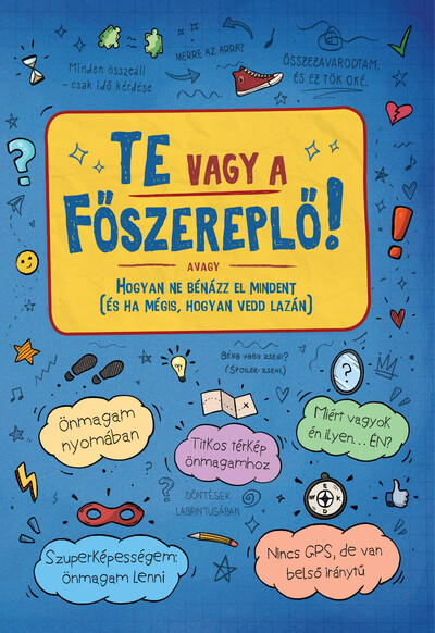 Te vagy a főszereplő! avagy Hogyan ne bénázz el mindent  (és ha mégis, hogyan vedd lazán)