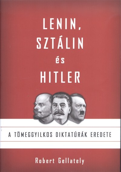 LENIN, SZTÁLIN ÉS HITLER /A TÖMEGGYILKOS DIKTATÚRÁK EREDETE