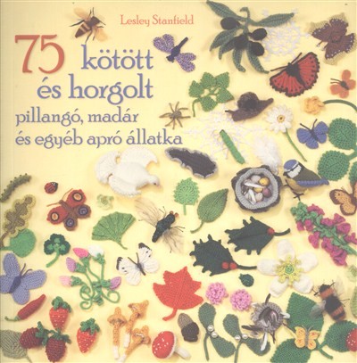 75 KÖTÖTT ÉS HORGOLT PILLANGÓ, MADÁR ÉS EGYÉB APRÓ ÁLLATKA