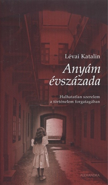 Anyám évszázada /Halhatatlan szerelem a történelem forgatagában