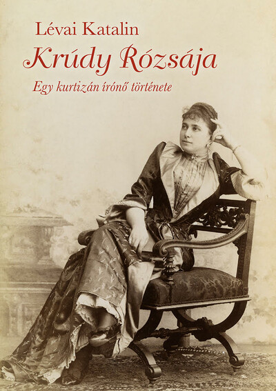 Krúdy rózsája - Egy kurtizán írónő története