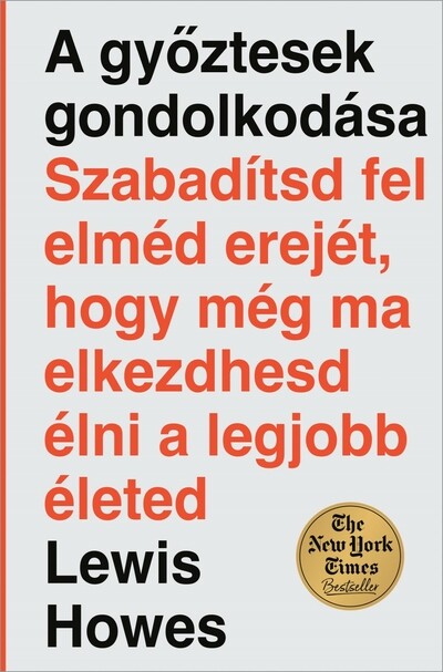 A győztesek gondolkodása - Szabadítsd fel elméd erejét, hogy még ma elkezdhesd élni a legjobb életed