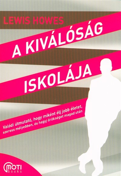 A kiválóság iskolája /Valódi útmutató, hogy miként élj jobb életet, szeress mélyebben, és hagyj örökséget magad után