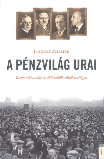 A PÉNZVILÁG URAI /KÖZPONTI BANKÁROK, AKIK CSŐDBE VITTÉK A VILÁGOT