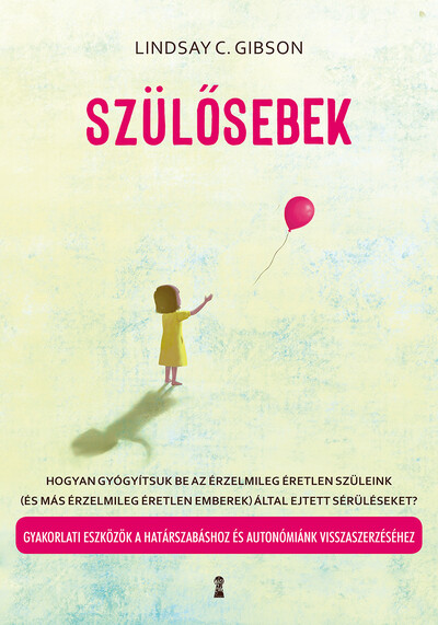 Szülősebek - Hogyan gyógyítsuk be az érzelmileg éretlen szüleink (és más érzelmileg éretlen emberek) által ejtett sérülé