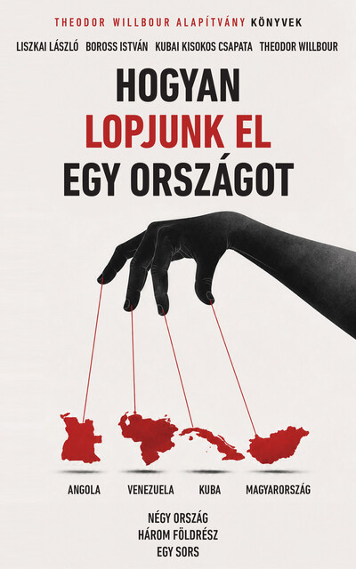 Hogyan lopjunk el egy országot - Négy ország, három földrész, egy sors - Theodor Willbour Alapítvány Könyvek