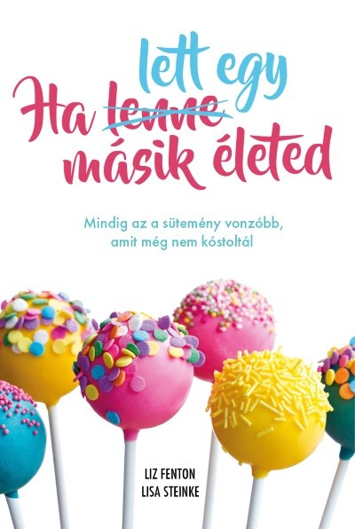 HA LETT EGY MÁSIK ÉLETED /MINDIG AZ A SÜTEMÉNY VONZÓBB, AMIT MÉG NEM KÓSTOLTÁL