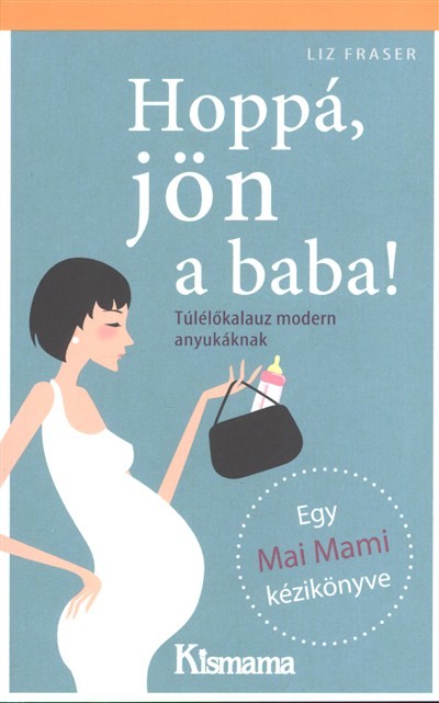 Hoppá, jön a baba! /Túlélőkalauz modern anyukáknak