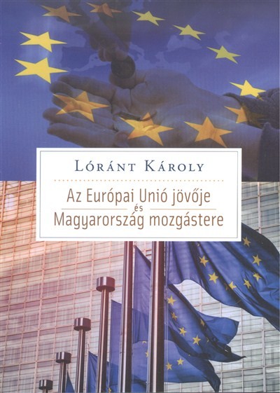 Az Európai Unió jövője és Magyarország mozgástere