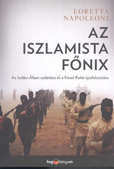 Az iszlamista főnix /Az Iszlám Állam születése és a Közel-Kelet újrafelosztása